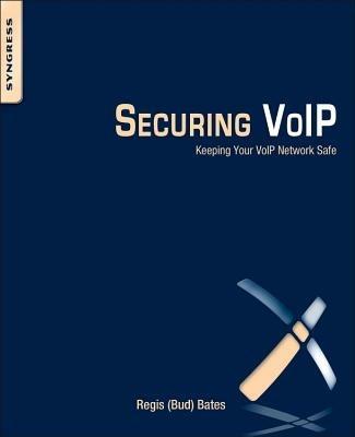 Securing VoIP: Keeping Your VoIP Network Safe - Regis J. Jr (Bud) Bates - cover