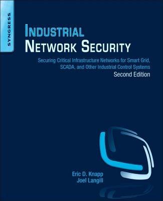 Industrial Network Security: Securing Critical Infrastructure Networks for Smart Grid, SCADA, and Other Industrial Control Systems - Eric D. Knapp,Joel Thomas Langill - cover