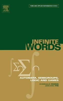 Infinite Words: Automata, Semigroups, Logic and Games - Dominique Perrin,Jean-Eric Pin - cover