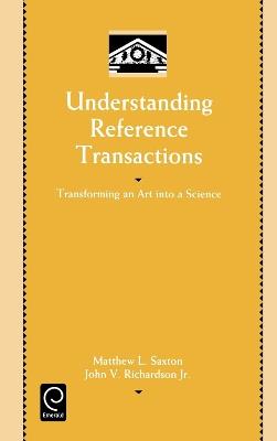 Understanding Reference Transactions: Transforming an Art into a Science - Matthew L. Saxton,John V. Richardson - cover