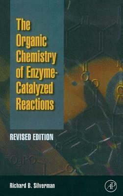 Organic Chemistry of Enzyme-Catalyzed Reactions, Revised Edition - Richard B. Silverman - cover