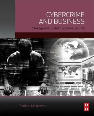 Cybercrime and Business: Strategies for Global Corporate Security - Sanford Moskowitz - cover