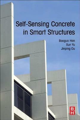 Self-Sensing Concrete in Smart Structures - Baoguo Han,Xun Yu,Jinping Ou - cover