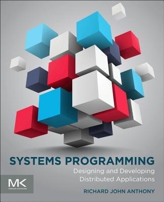 Systems Programming: Designing and Developing Distributed Applications - Richard Anthony - cover