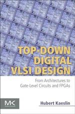 Top-Down Digital VLSI Design: From Architectures to Gate-Level Circuits and FPGAs