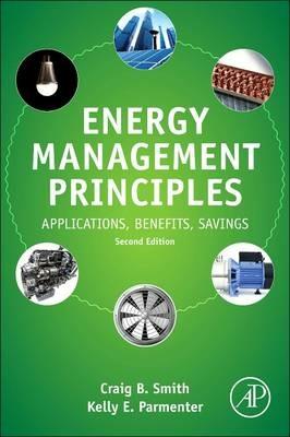 Energy Management Principles: Applications, Benefits, Savings - Craig B. Smith,Kelly E. Parmenter - cover