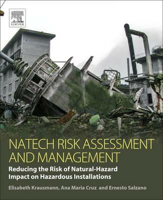 Natech Risk Assessment and Management: Reducing the Risk of Natural-Hazard Impact on Hazardous Installations - Elisabeth Krausmann,Ana Maria Cruz,Ernesto Salzano - cover