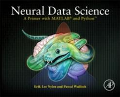 Neural Data Science: A Primer with MATLAB (R) and Python (TM) - Erik Lee Nylen,Pascal Wallisch - cover
