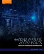 Hacking Wireless Access Points: Cracking, Tracking, and Signal Jacking