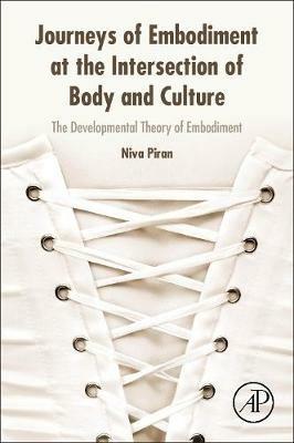 Journeys of Embodiment at the Intersection of Body and Culture: The Developmental Theory of Embodiment - Niva Piran - cover