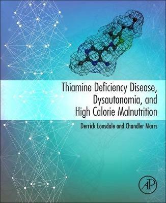 Thiamine Deficiency Disease, Dysautonomia, and High Calorie Malnutrition - Derrick Lonsdale,Chandler Marrs - cover
