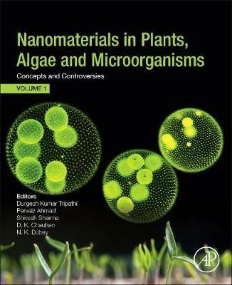 Nanomaterials in Plants, Algae, and Microorganisms: Concepts and Controversies: Volume 1 - cover