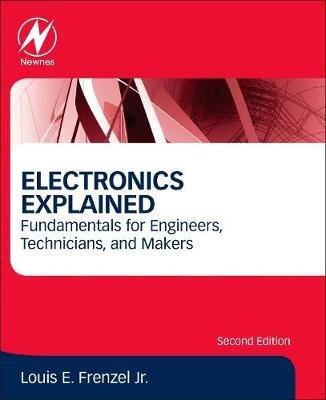 Electronics Explained: Fundamentals for Engineers, Technicians, and Makers - Louis E. Frenzel - cover