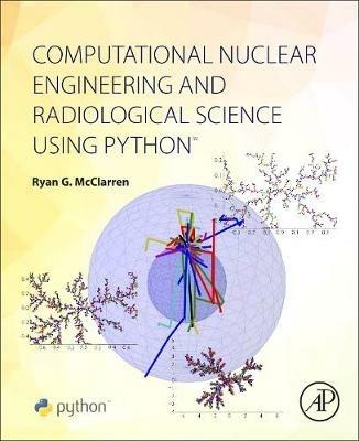 Computational Nuclear Engineering and Radiological Science Using Python - Ryan McClarren - cover
