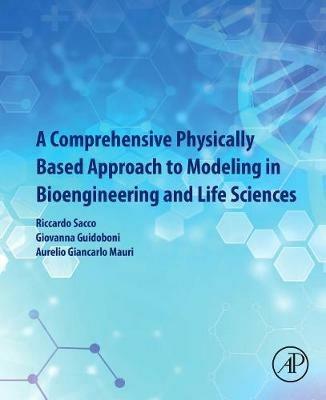 A Comprehensive Physically Based Approach to Modeling in Bioengineering and Life Sciences - Riccardo Sacco,Giovanna Guidoboni,Aurelio Giancarlo Mauri - cover