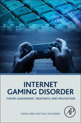 Internet Gaming Disorder: Theory, Assessment, Treatment, and Prevention - Daniel King,Paul Delfabbro - cover