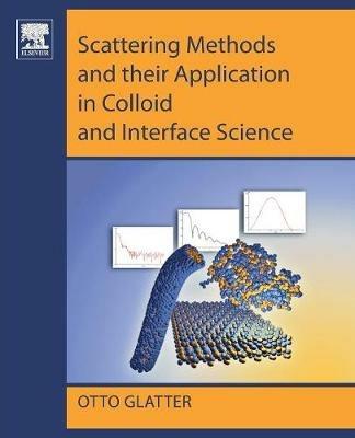 Scattering Methods and their Application in Colloid and Interface Science - Otto Glatter - cover
