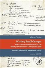 Writing Small Omegas: Elie Cartan's Contributions to the Theory of Continuous Groups 1894-1926