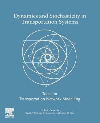 Dynamics and Stochasticity in Transportation Systems: Tools for Transportation Network Modelling - Giulio E Cantarella,David Watling,Stefano de Luca - cover
