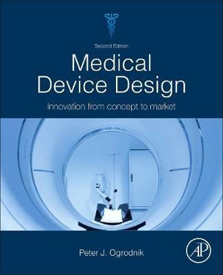 Medical Device Design: Innovation from Concept to Market - Peter J. Ogrodnik - cover