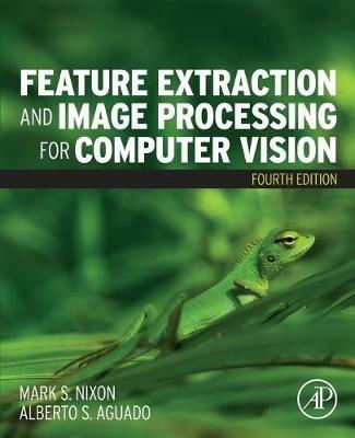 Feature Extraction and Image Processing for Computer Vision - Mark Nixon,Alberto S. Aguado - cover
