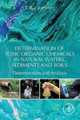 Determination of Toxic Organic Chemicals In Natural Waters, Sediments and Soils: Determination and Analysis - T. R. Crompton - cover
