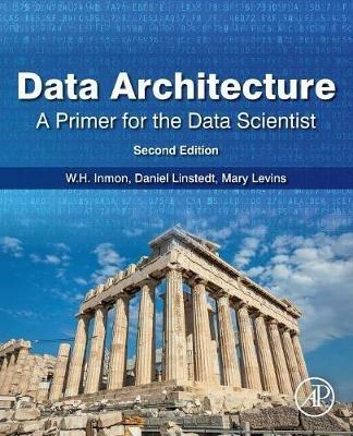 Data Architecture: A Primer for the Data Scientist: A Primer for the Data Scientist - W.H. Inmon,Daniel Linstedt,Mary Levins - cover