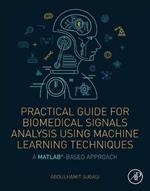 Practical Guide for Biomedical Signals Analysis Using Machine Learning Techniques: A MATLAB Based Approach
