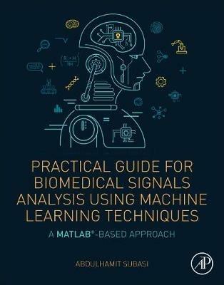 Practical Guide for Biomedical Signals Analysis Using Machine Learning Techniques: A MATLAB Based Approach - Abdulhamit Subasi - cover