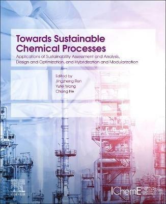 Towards Sustainable Chemical Processes: Applications of Sustainability Assessment and Analysis, Design and Optimization, and Hybridization and Modularization - cover