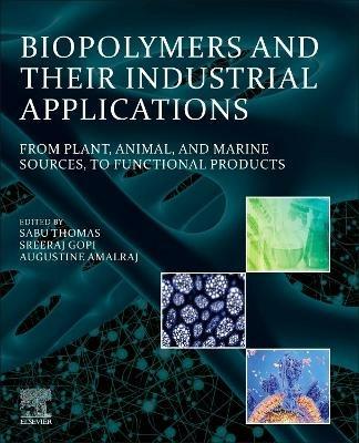 Biopolymers and Their Industrial Applications: From Plant, Animal, and Marine Sources, to Functional Products - cover