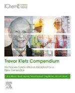 Trevor Kletz Compendium: His Process Safety Wisdom Updated for a New Generation