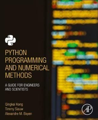Python Programming and Numerical Methods: A Guide for Engineers and Scientists - Qingkai Kong,Timmy Siauw,Alexandre Bayen - cover