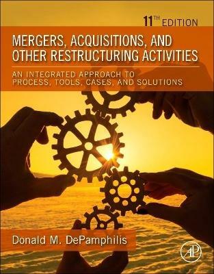 Mergers, Acquisitions, and Other Restructuring Activities: An Integrated Approach to Process, Tools, Cases, and Solutions - Donald DePamphilis - cover