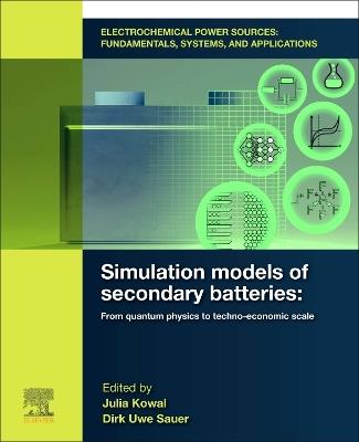 Electrochemical Power Sources: Fundamentals, Systems, and Applications: Simulation Models of Secondary Batteries: From Quantum Physics to Techno-economic Scale - cover