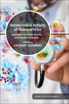 Antimicrobial Activity of Nanoparticles: Applications in Wound Healing and Infection Treatment - cover