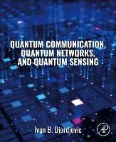 Quantum Communication, Quantum Networks, and Quantum Sensing - Ivan B. Djordjevic - cover