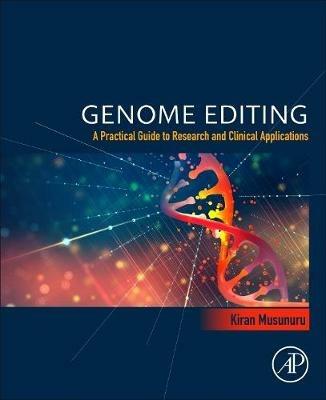 Genome Editing: A Practical Guide to Research and Clinical Applications - Kiran Musunuru - cover