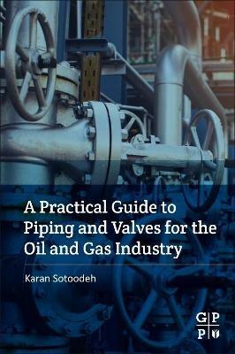 A Practical Guide to Piping and Valves for the Oil and Gas Industry - Karan Sotoodeh - cover