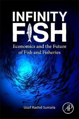 Infinity Fish: Economics and the Future of Fish and Fisheries - Ussif Rashid Sumaila - cover