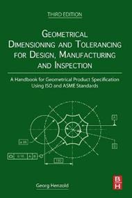 Geometrical Dimensioning and Tolerancing for Design, Manufacturing and Inspection: A Handbook for Geometrical Product Specification Using ISO and ASME Standards