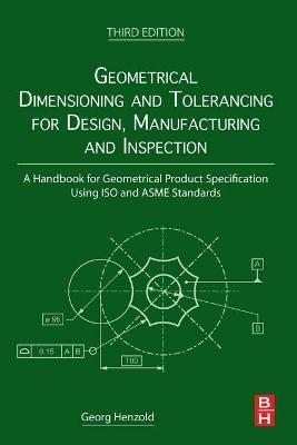 Geometrical Dimensioning and Tolerancing for Design, Manufacturing and Inspection: A Handbook for Geometrical Product Specification Using ISO and ASME Standards - Georg Henzold - cover