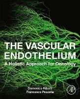 The Vascular Endothelium: A Holistic Approach for Oncology - Domenico Ribatti,Francesco Pezzella - cover