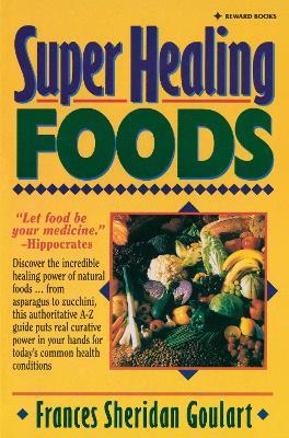 Super Healing Foods: Discover the Incredible Healing Power of Natural Foods - Frances Sheridan Goulart - cover