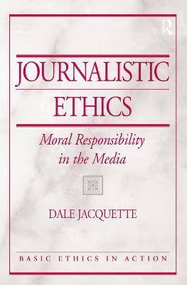 Journalistic Ethics: Moral Responsibility in the Media - Dale Jacquette - cover