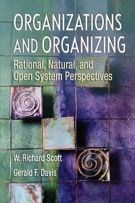 Organizations and Organizing: Rational, Natural and Open Systems Perspectives - W. Richard Scott,Gerald F Davis - cover