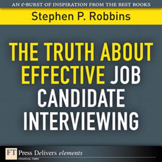 Truth About Effective Job Candidate Interviewing, The