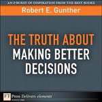 Truth About Making Better Decisions, The
