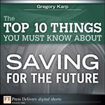 The Top 10 Things You Must Know About Saving for the Future