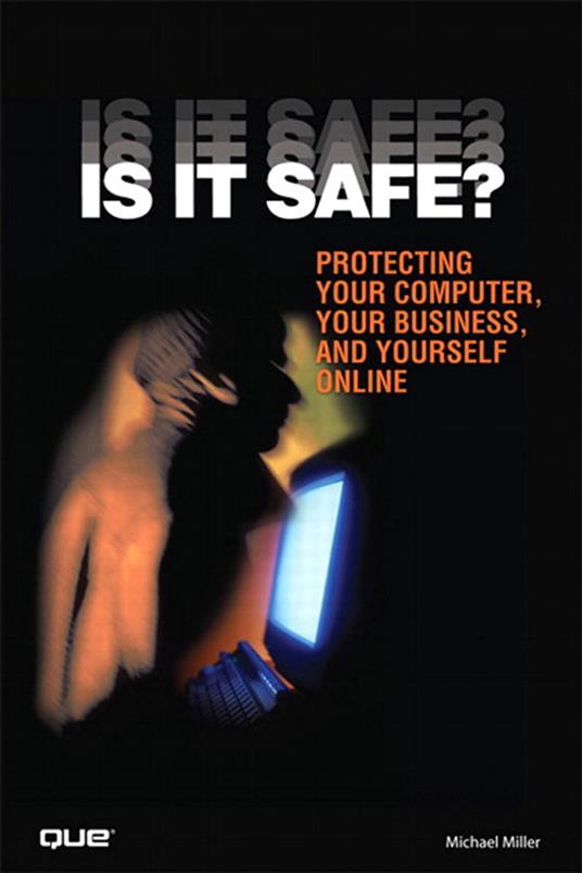 Is It Safe? Protecting Your Computer, Your Business, and Yourself Online